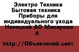 Электро-Техника Бытовая техника - Приборы для индивидуального ухода. Ненецкий АО,Макарово д.